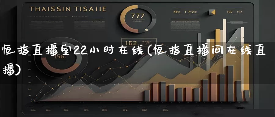 恒指直播室22小时在线(恒指直播间在线直播)_https://www.xnbce829.com_国际期货直播分析_第1张